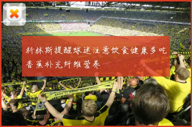 科林斯提醒球迷注意饮食健康多吃香蕉补充纤维营养